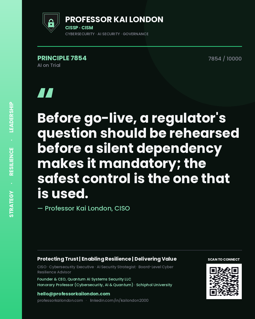 Professor Kai London principle 7854: Before go-live, a regulator's question should be rehearsed before a silent dependency makes it mandatory; the safest control is the one that is used.