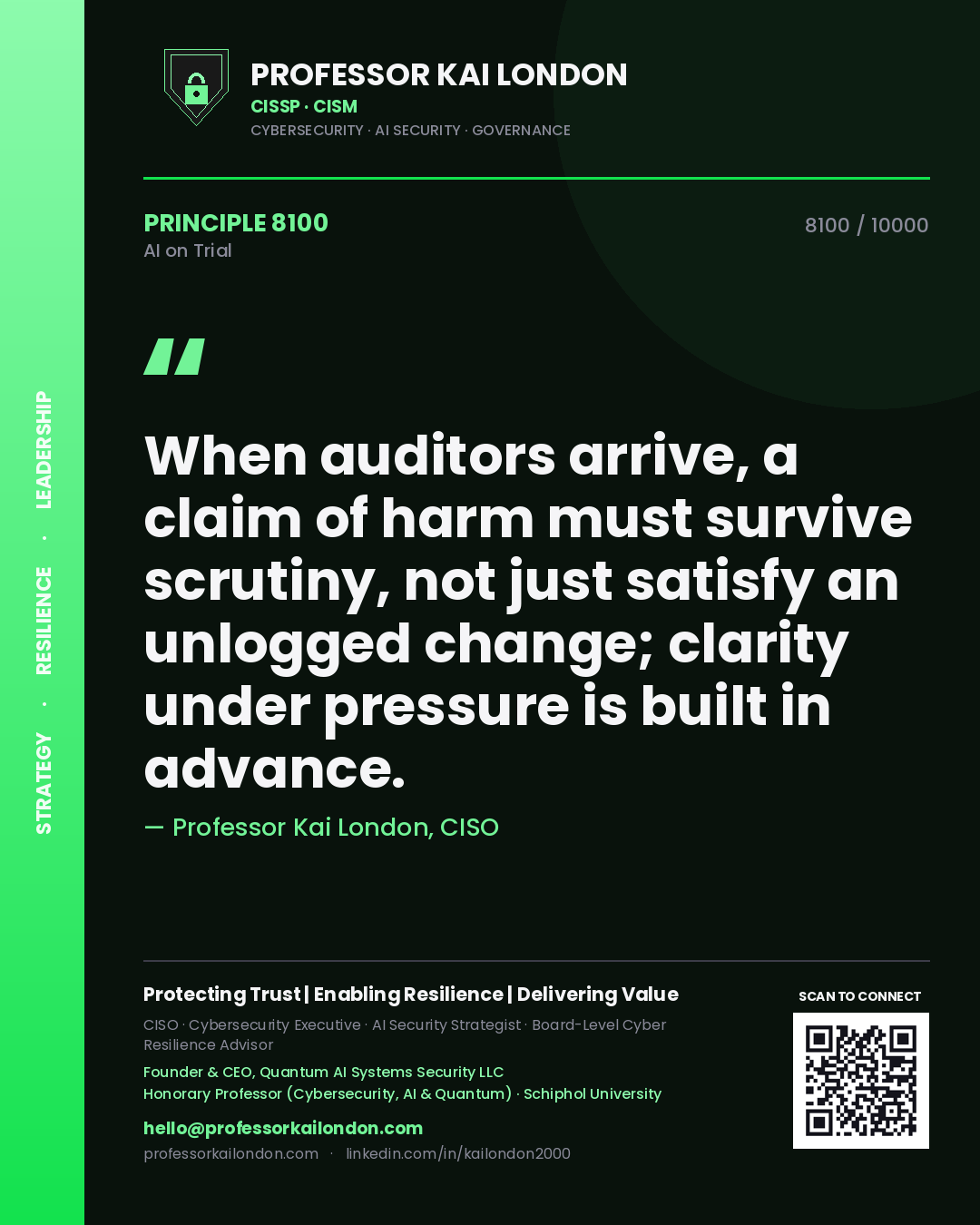 Quote card by Professor Kai London reading 'When auditors arrive, a claim of harm must survive scrutiny, not just satisfy an unlogged change; clarity under pressure is built in advance.'. From the book AI on Trial.
