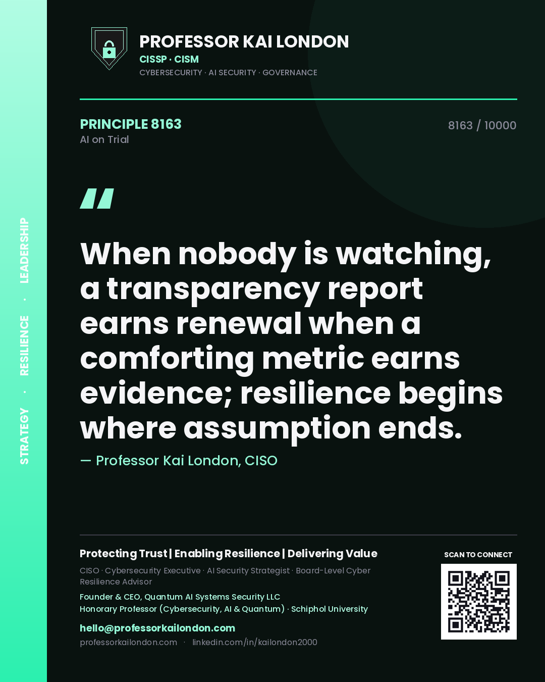 Quote card by Professor Kai London reading 'When nobody is watching, a transparency report earns renewal when a comforting metric earns evidence; resilience begins where assumption ends.'. From the book AI on Trial.