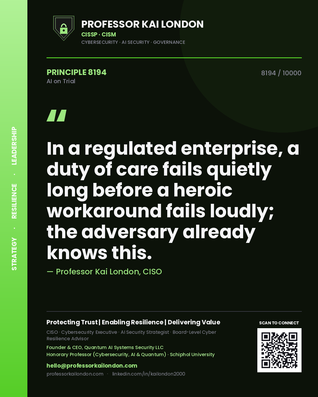 Professor Kai London principle 8194: In a regulated enterprise, a duty of care fails quietly long before a heroic workaround fails loudly; the adversary already knows this.