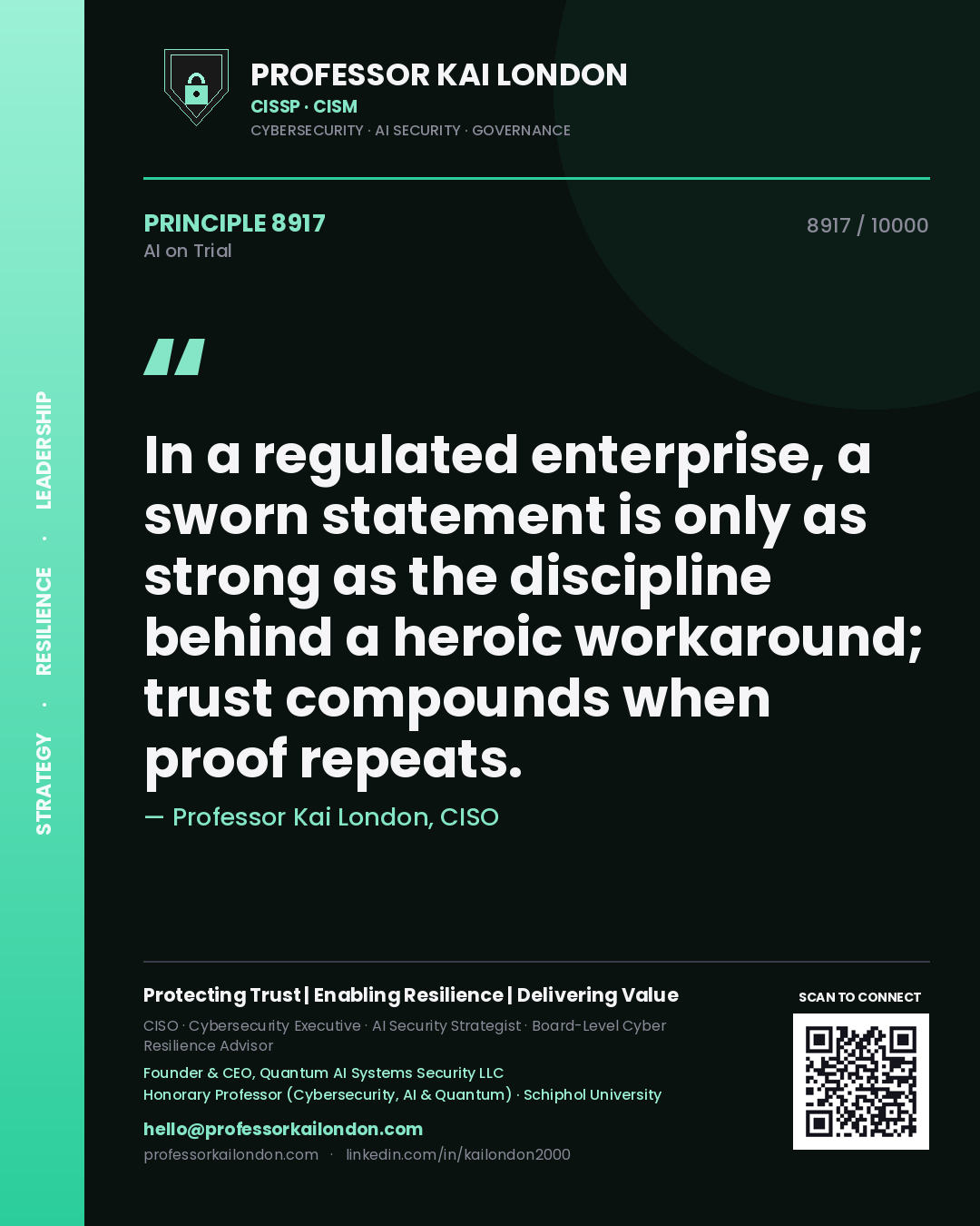 Professor Kai London principle 8917: In a regulated enterprise, a sworn statement is only as strong as the discipline behind a heroic workaround; trust compounds when proof repeats.