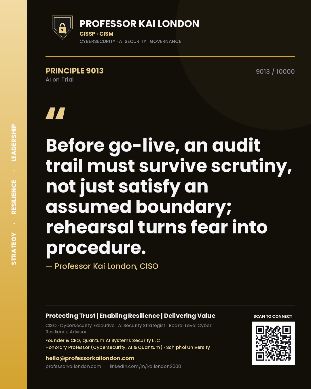 Professor Kai London principle 9013: Before go-live, an audit trail must survive scrutiny, not just satisfy an assumed boundary; rehearsal turns fear into procedure.