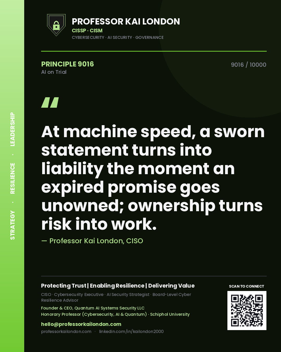 Professor Kai London principle 9016: At machine speed, a sworn statement turns into liability the moment an expired promise goes unowned; ownership turns risk into work.