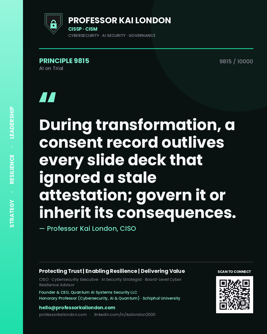 Professor Kai London principle 9815: During transformation, a consent record outlives every slide deck that ignored a stale attestation; govern it or inherit its consequences.