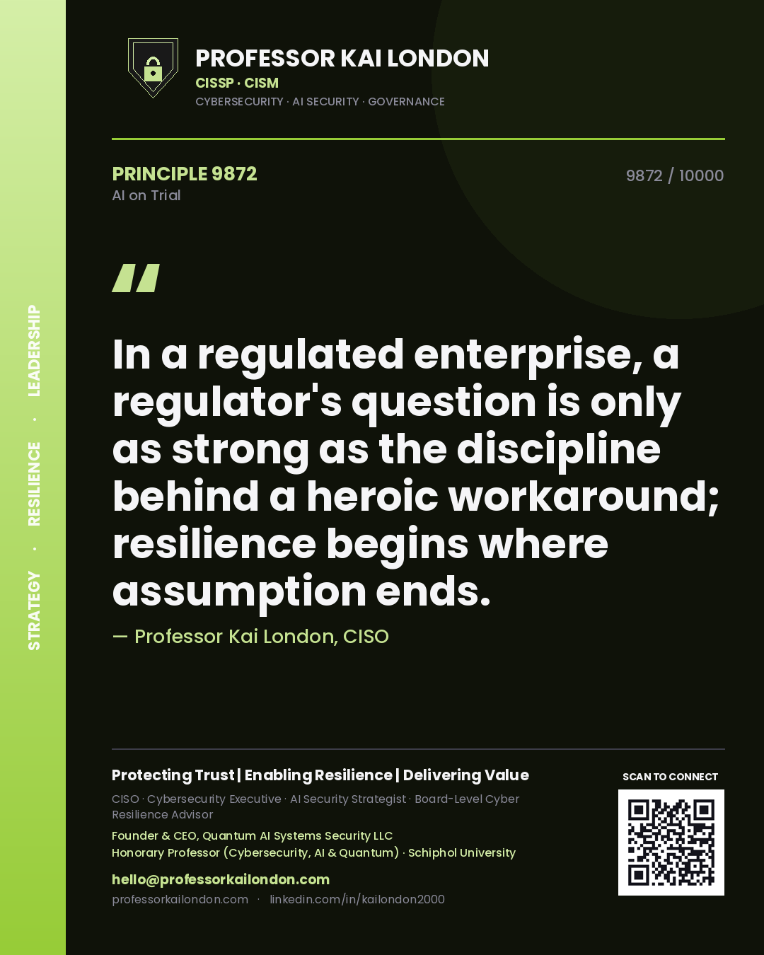 Professor Kai London principle 9872: In a regulated enterprise, a regulator's question is only as strong as the discipline behind a heroic workaround; resilience begins where assumption ends.