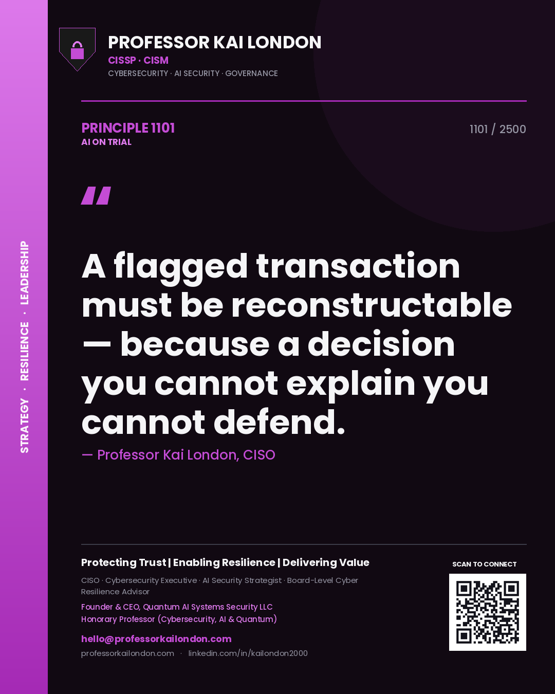 Professor Kai London principle 1101: A flagged transaction must be reconstructable — because a decision you cannot explain you cannot defend.