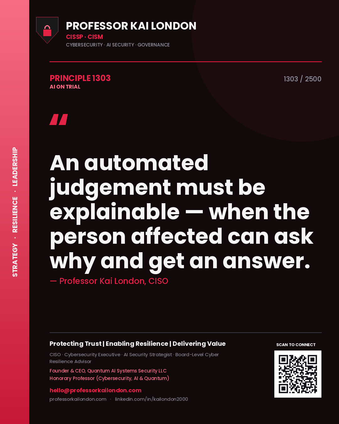 Professor Kai London principle 1303: An automated judgement must be explainable — when the person affected can ask why and get an answer.