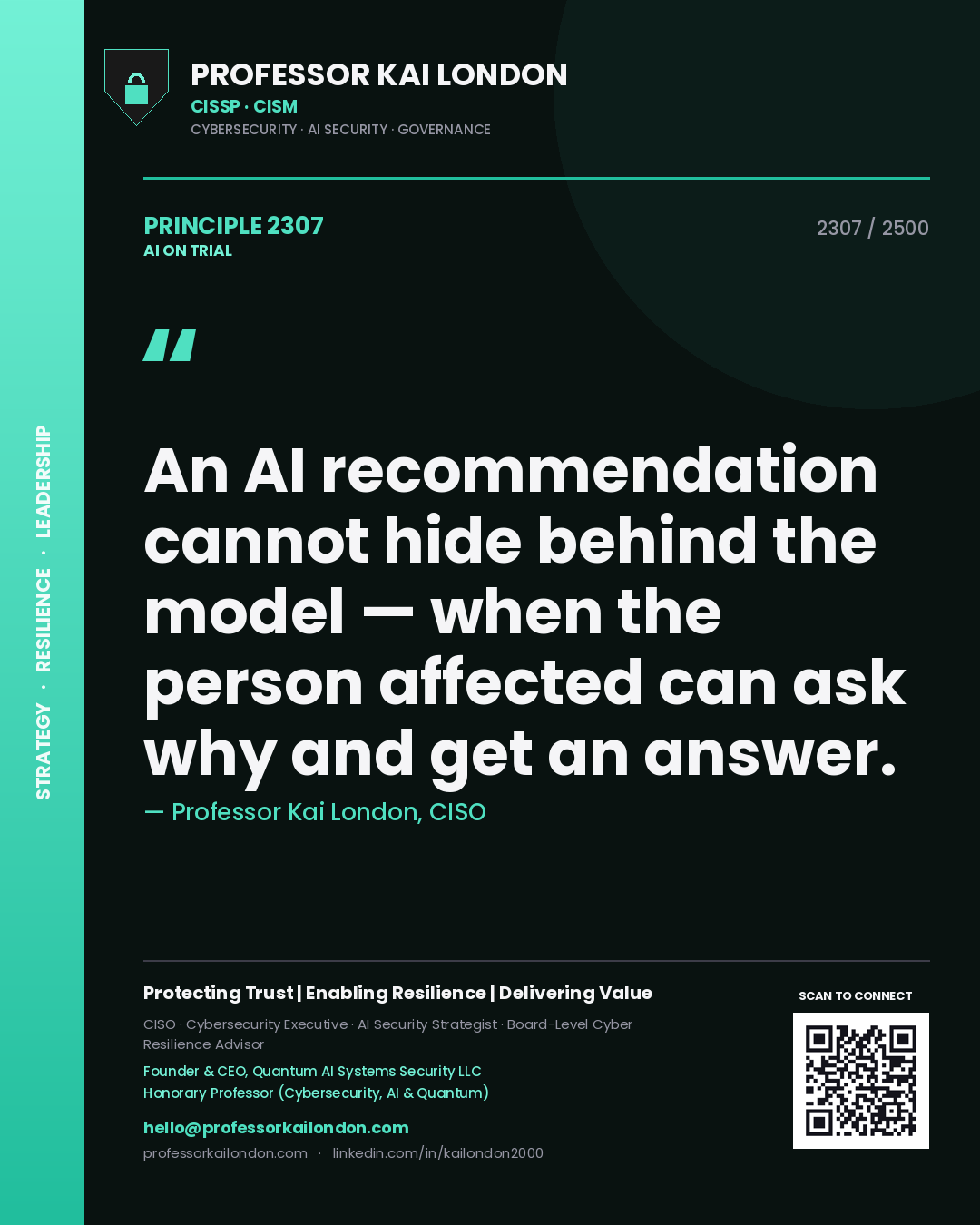 Professor Kai London principle 2307: An AI recommendation cannot hide behind the model — when the person affected can ask why and get an answer.