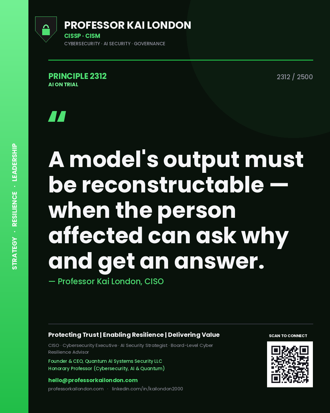 Professor Kai London principle 2312: A model's output must be reconstructable — when the person affected can ask why and get an answer.