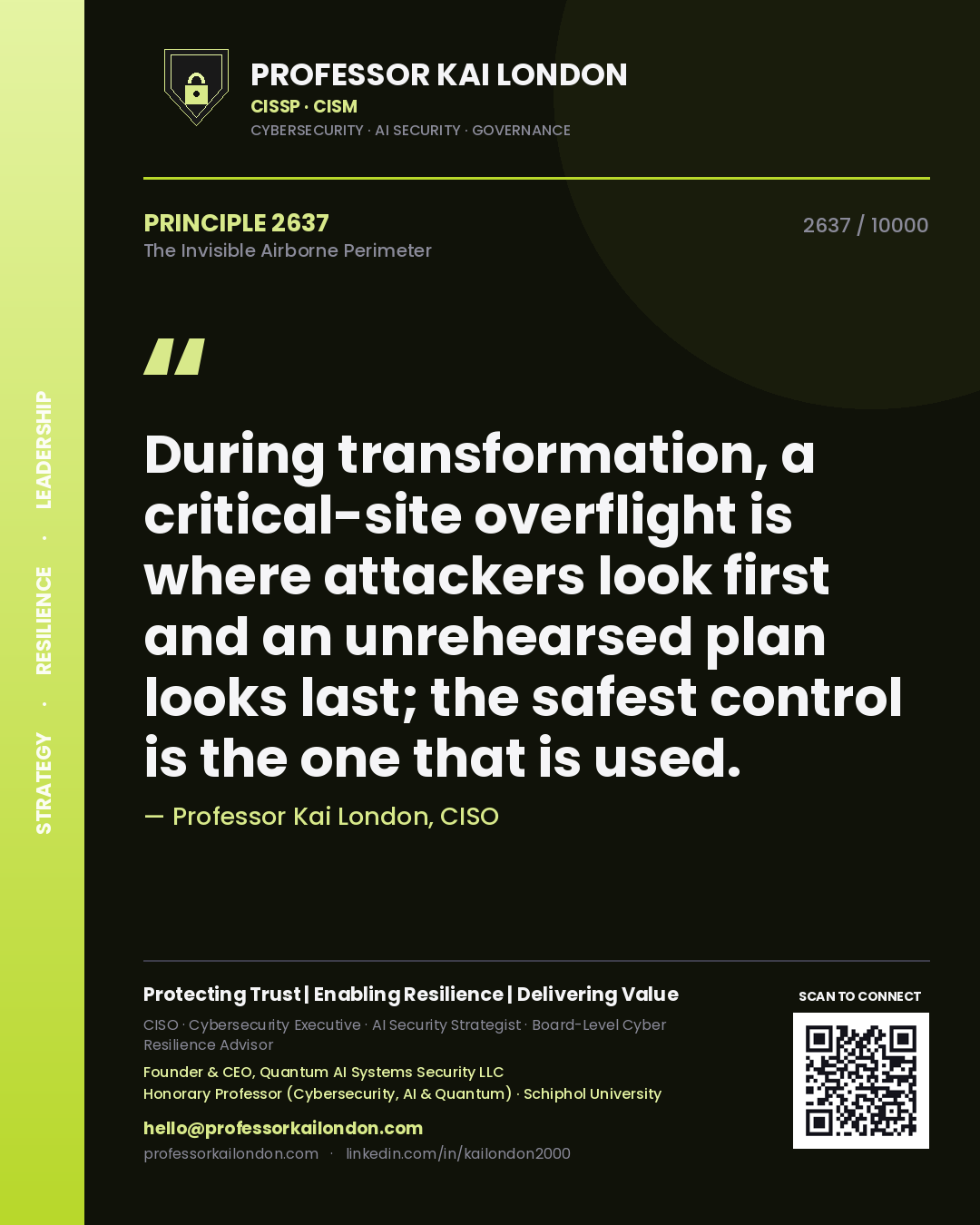 Professor Kai London principle 2637: During transformation, a critical-site overflight is where attackers look first and an unrehearsed plan looks last; the safest control is the one that is used.