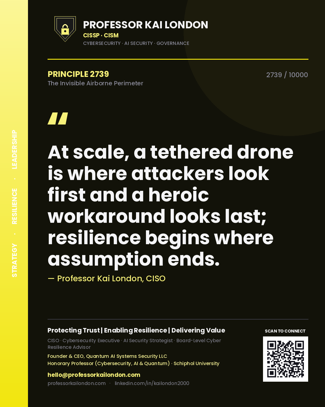 Quote card by Professor Kai London reading 'At scale, a tethered drone is where attackers look first and a heroic workaround looks last; resilience begins where assumption ends.'. From the book The Invisible Airborne Perimeter.