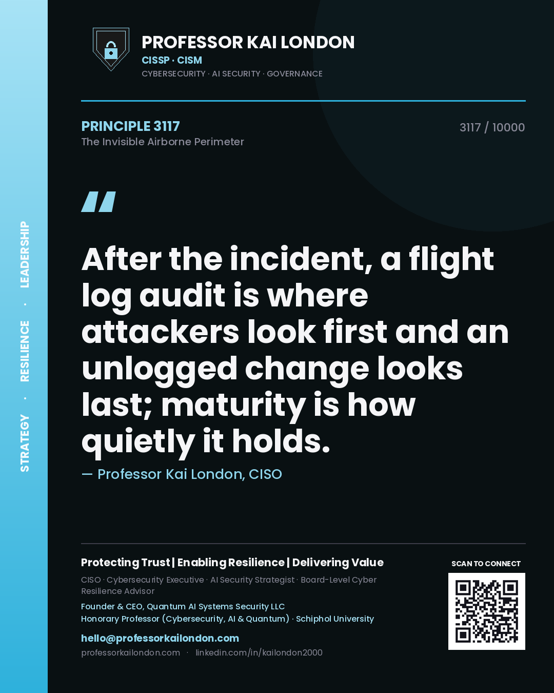 Professor Kai London principle 3117: After the incident, a flight log audit is where attackers look first and an unlogged change looks last; maturity is how quietly it holds.