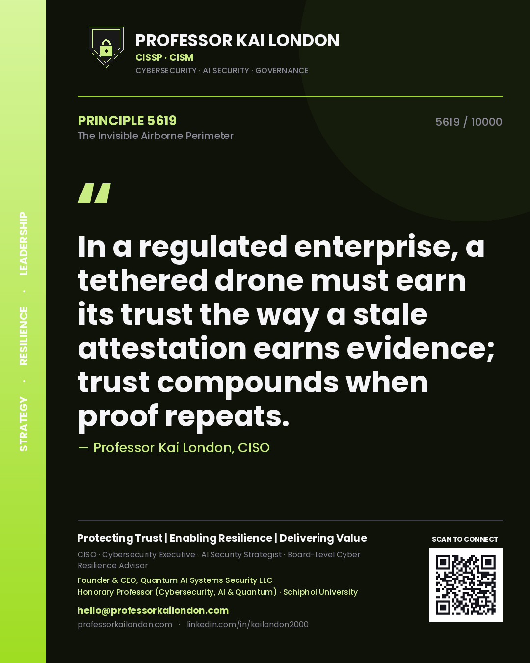 Professor Kai London principle 5619: In a regulated enterprise, a tethered drone must earn its trust the way a stale attestation earns evidence; trust compounds when proof repeats.
