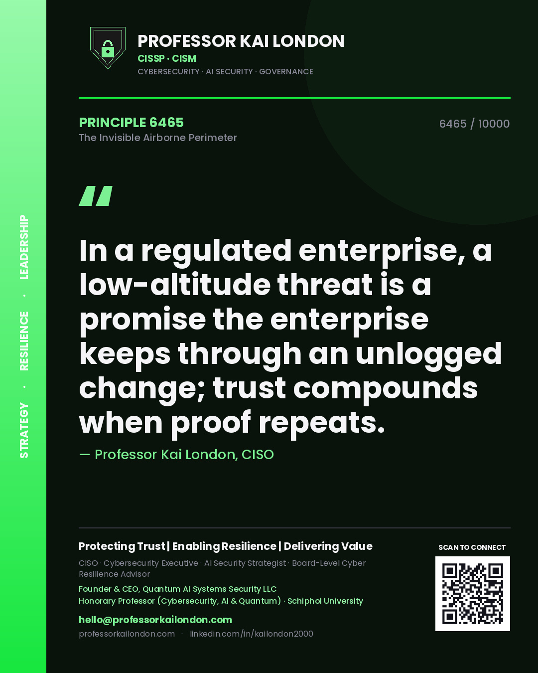 Professor Kai London principle 6465: In a regulated enterprise, a low-altitude threat is a promise the enterprise keeps through an unlogged change; trust compounds when proof repeats.