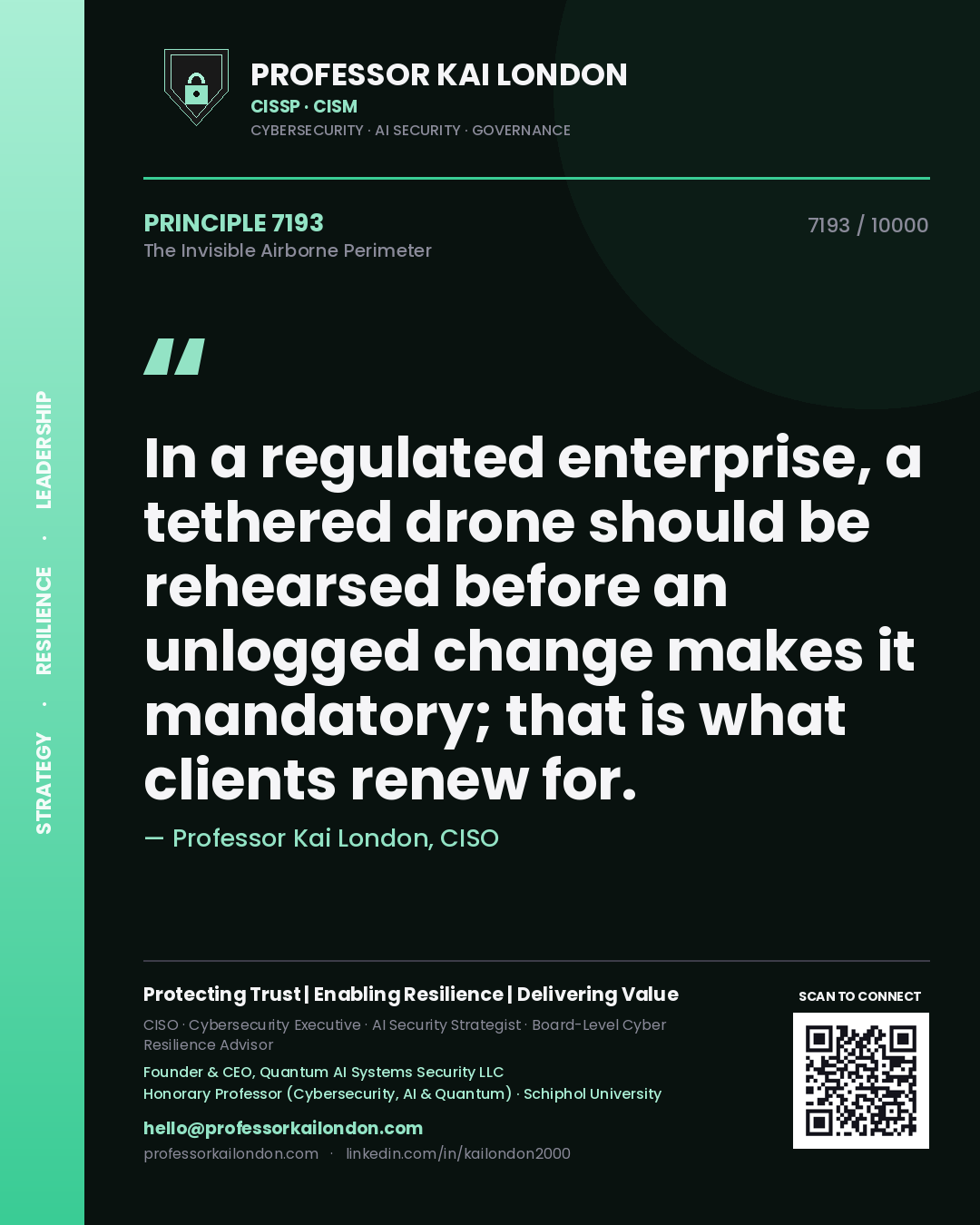 Quote card by Professor Kai London reading 'In a regulated enterprise, a tethered drone should be rehearsed before an unlogged change makes it mandatory; that is what clients renew for.'. From the book The Invisible Airborne Perimeter.