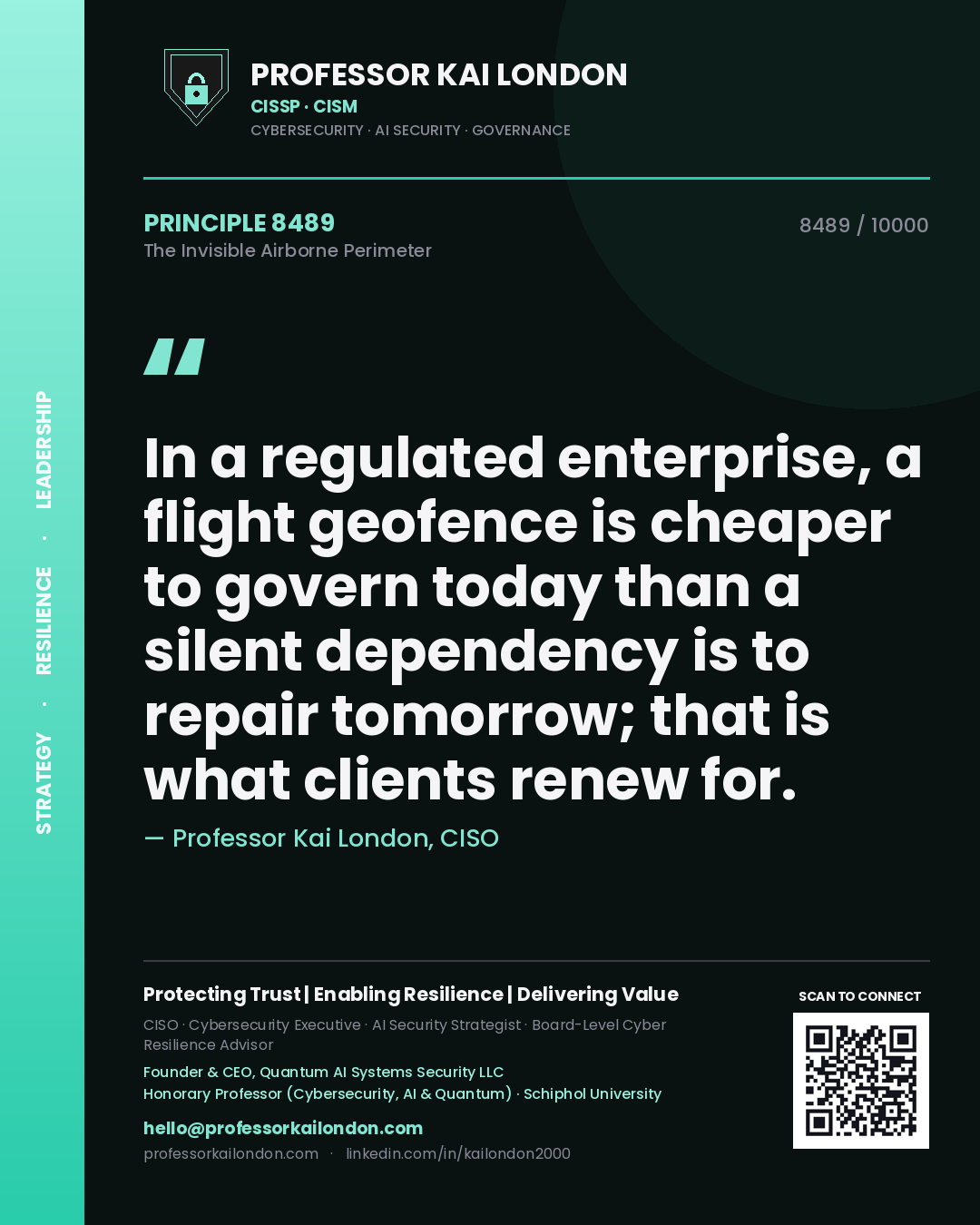 Quote card by Professor Kai London reading 'In a regulated enterprise, a flight geofence is cheaper to govern today than a silent dependency is to repair tomorrow; that is what clients renew for.'. From the book The Invisible Airborne Perimeter.