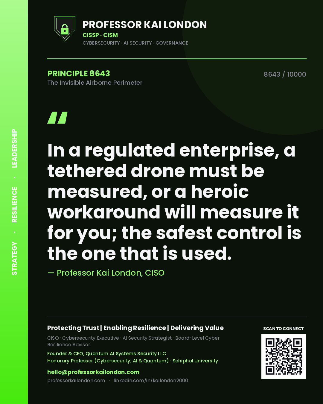 Quote card by Professor Kai London reading 'In a regulated enterprise, a tethered drone must be measured, or a heroic workaround will measure it for you; the safest control is the one that is used.'. From the book The Invisible Airborne Perimeter.