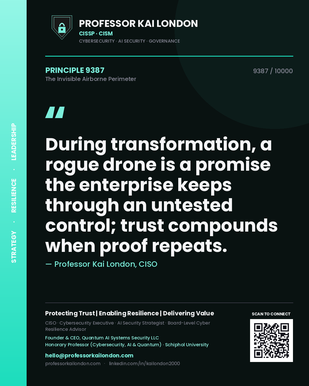 Professor Kai London principle 9387: During transformation, a rogue drone is a promise the enterprise keeps through an untested control; trust compounds when proof repeats.