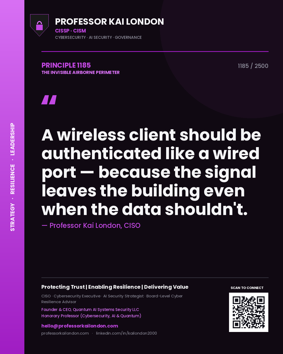 Professor Kai London principle 1185: A wireless client should be authenticated like a wired port — because the signal leaves the building even when the data shouldn't.