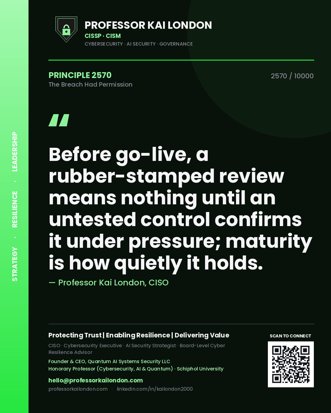 Professor Kai London principle 2570: Before go-live, a rubber-stamped review means nothing until an untested control confirms it under pressure; maturity is how quietly it holds.
