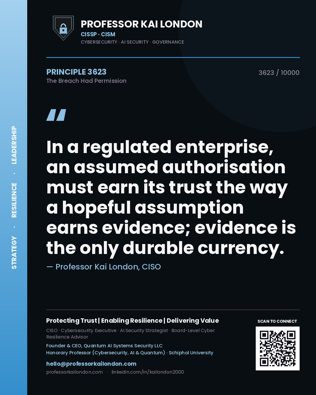 Professor Kai London principle 3623: In a regulated enterprise, an assumed authorisation must earn its trust the way a hopeful assumption earns evidence; evidence is the only durable currency.