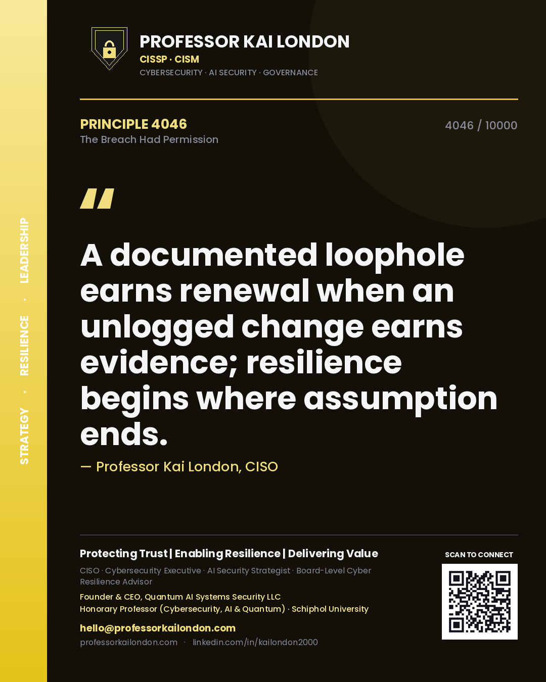 Professor Kai London principle 4046: A documented loophole earns renewal when an unlogged change earns evidence; resilience begins where assumption ends.