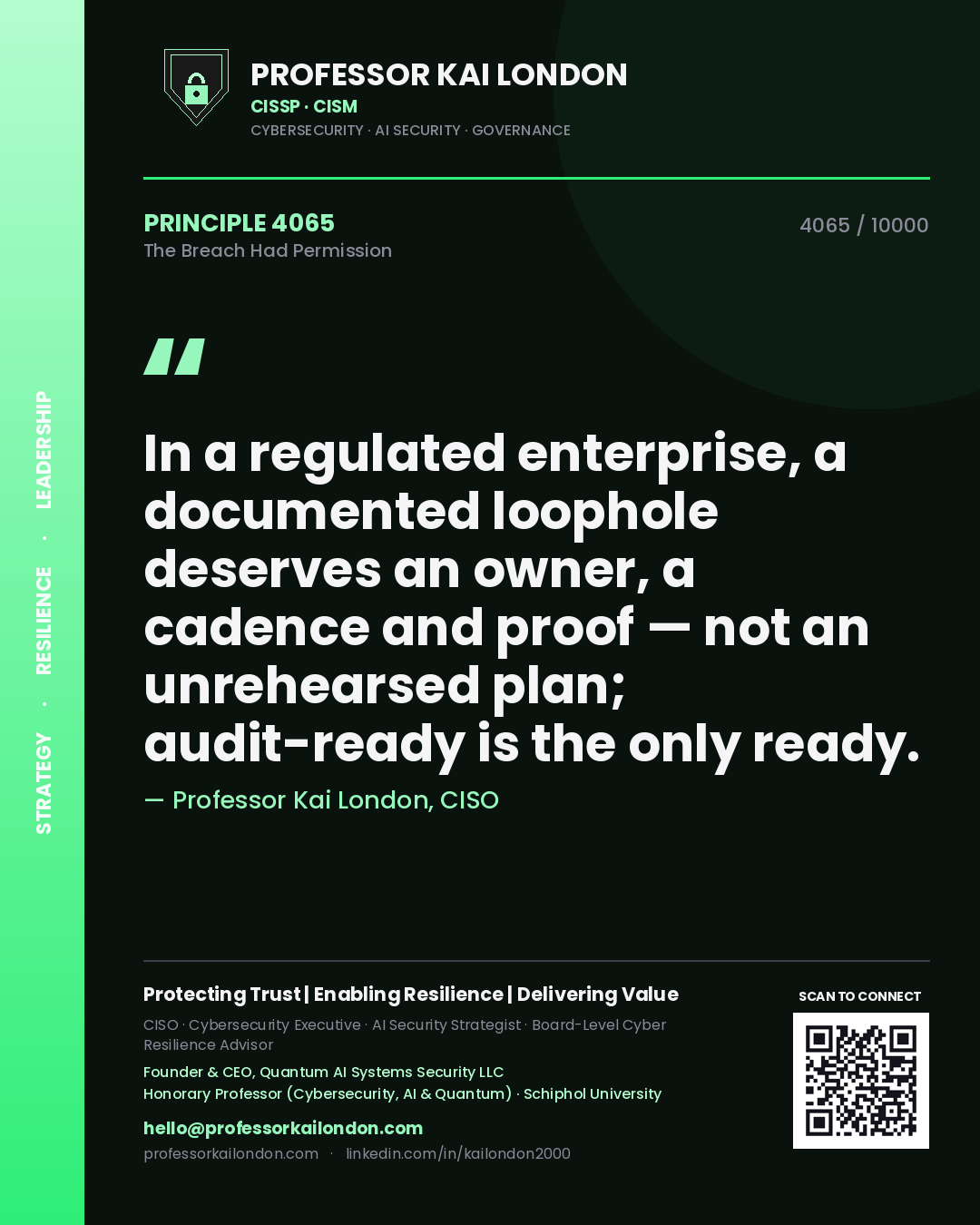 Professor Kai London principle 4065: In a regulated enterprise, a documented loophole deserves an owner, a cadence and proof — not an unrehearsed plan; audit-ready is the only ready.