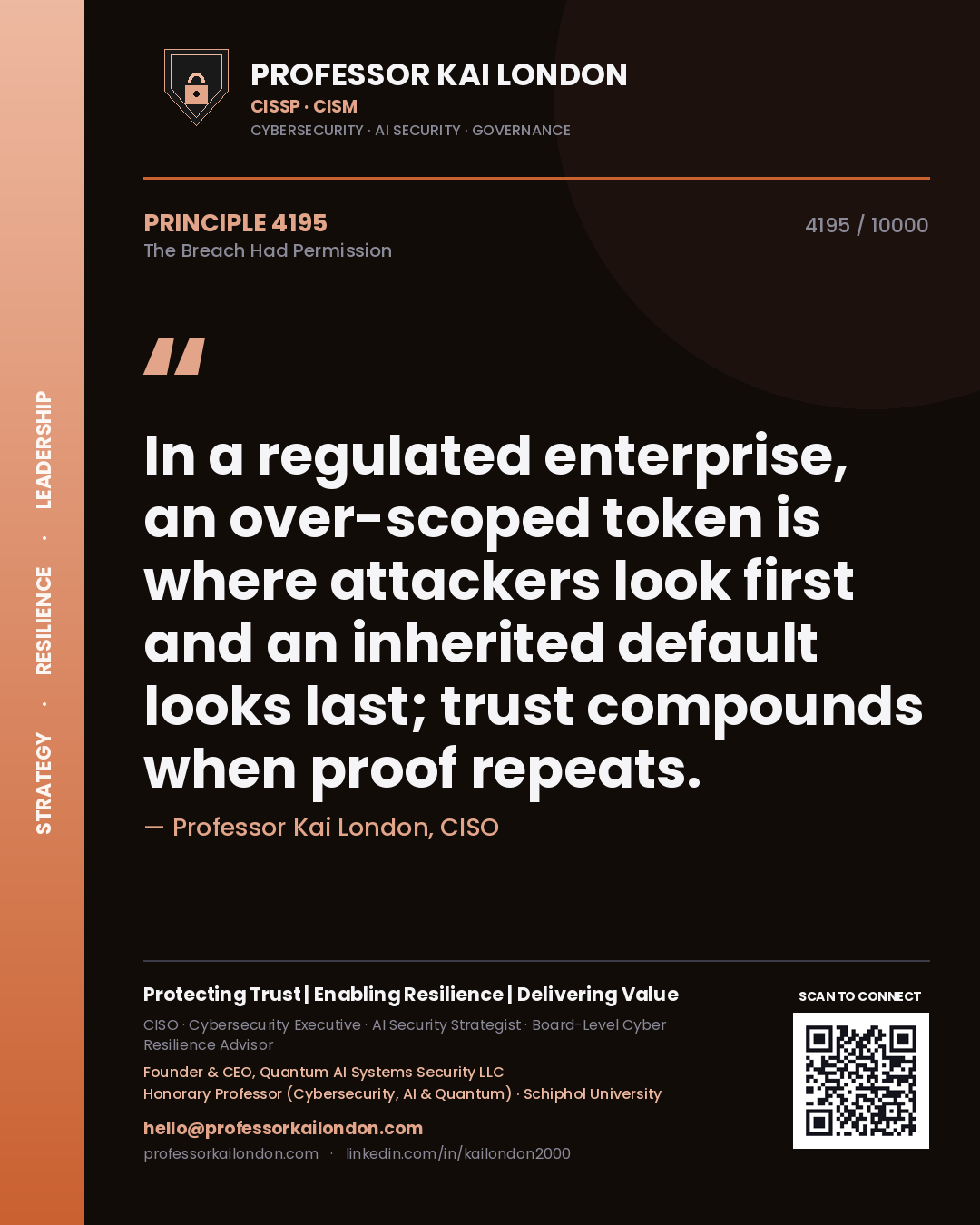 Quote card by Professor Kai London reading 'In a regulated enterprise, an over-scoped token is where attackers look first and an inherited default looks last; trust compounds when proof repeats.'. From the book The Breach Had Permission.