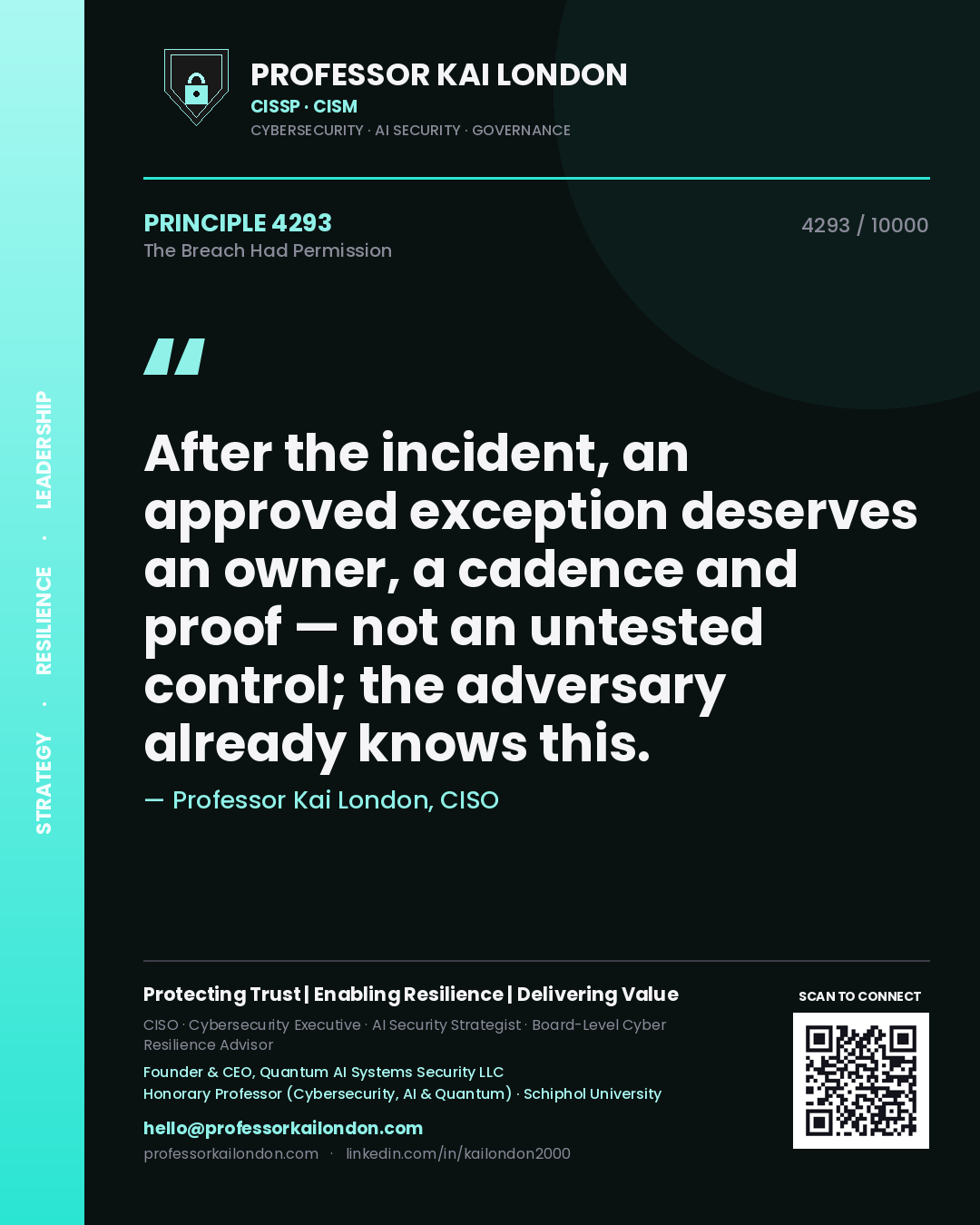 Professor Kai London principle 4293: After the incident, an approved exception deserves an owner, a cadence and proof — not an untested control; the adversary already knows this.