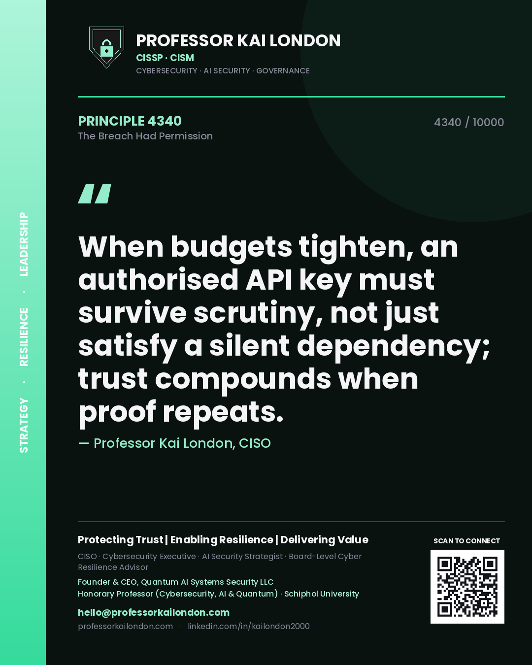 Quote card by Professor Kai London reading 'When budgets tighten, an authorised API key must survive scrutiny, not just satisfy a silent dependency; trust compounds when proof repeats.'. From the book The Breach Had Permission.