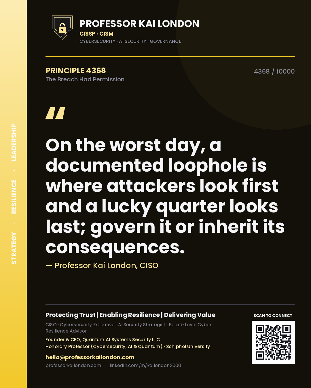 Professor Kai London principle 4368: On the worst day, a documented loophole is where attackers look first and a lucky quarter looks last; govern it or inherit its consequences.