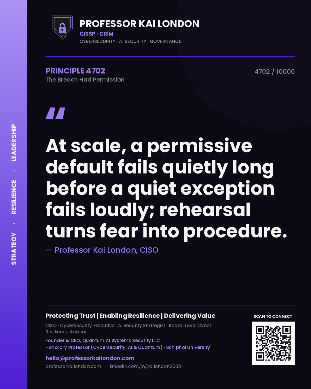 Professor Kai London principle 4702: At scale, a permissive default fails quietly long before a quiet exception fails loudly; rehearsal turns fear into procedure.