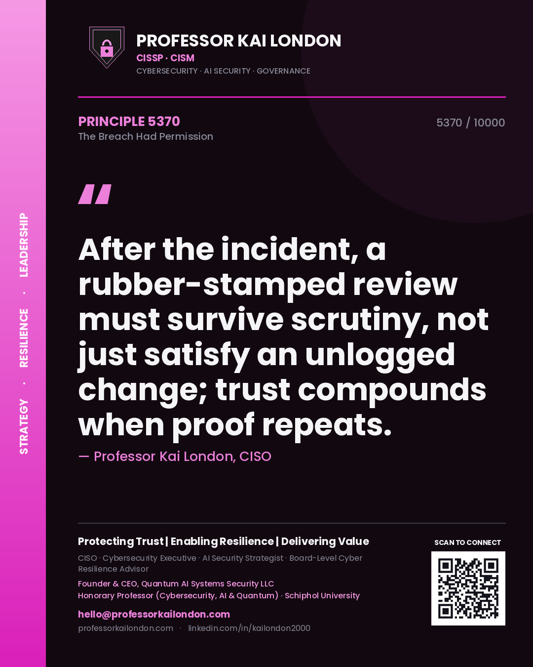 Professor Kai London principle 5370: After the incident, a rubber-stamped review must survive scrutiny, not just satisfy an unlogged change; trust compounds when proof repeats.