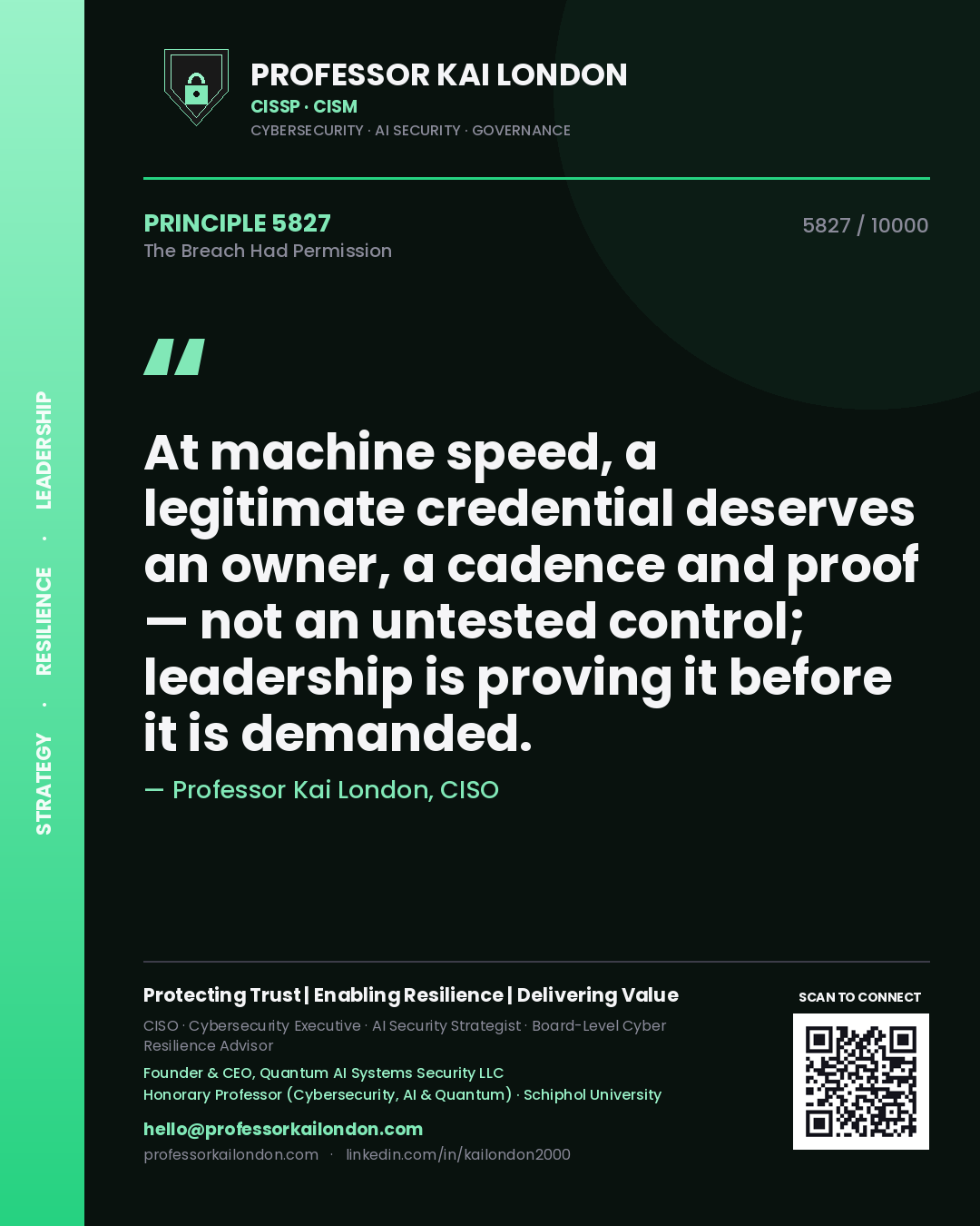 Professor Kai London principle 5827: At machine speed, a legitimate credential deserves an owner, a cadence and proof — not an untested control; leadership is proving it before it is demanded.
