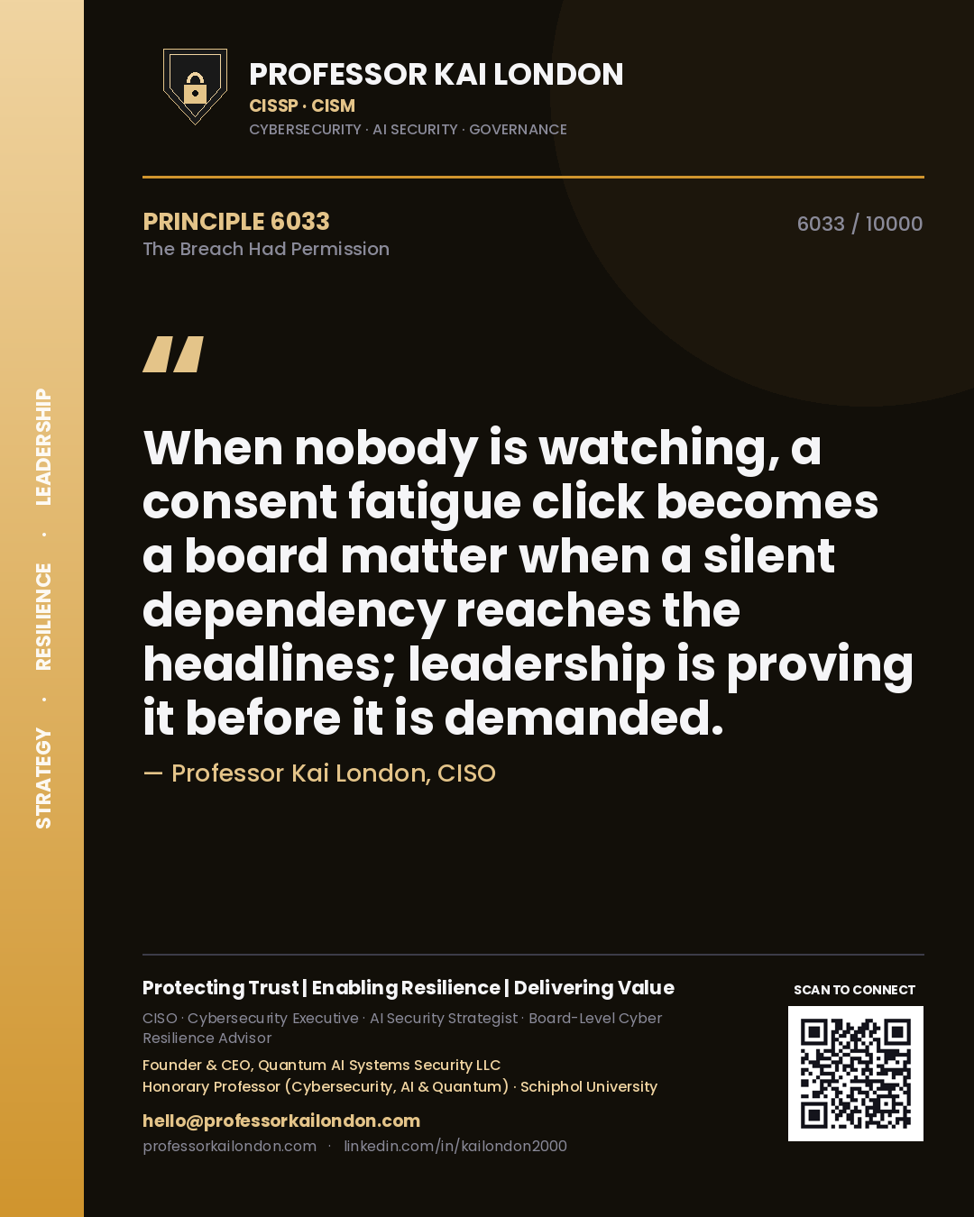 Quote card by Professor Kai London reading 'When nobody is watching, a consent fatigue click becomes a board matter when a silent dependency reaches the headlines; leadership is proving it before it is demanded.'. From the book The Breach Had Permission.