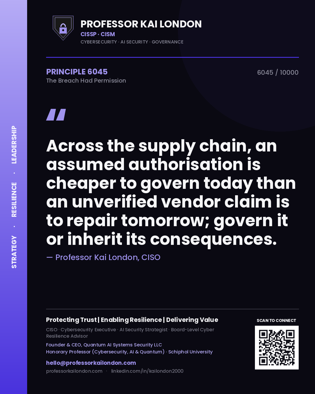 Professor Kai London principle 6045: Across the supply chain, an assumed authorisation is cheaper to govern today than an unverified vendor claim is to repair tomorrow; govern it or inherit its consequences.