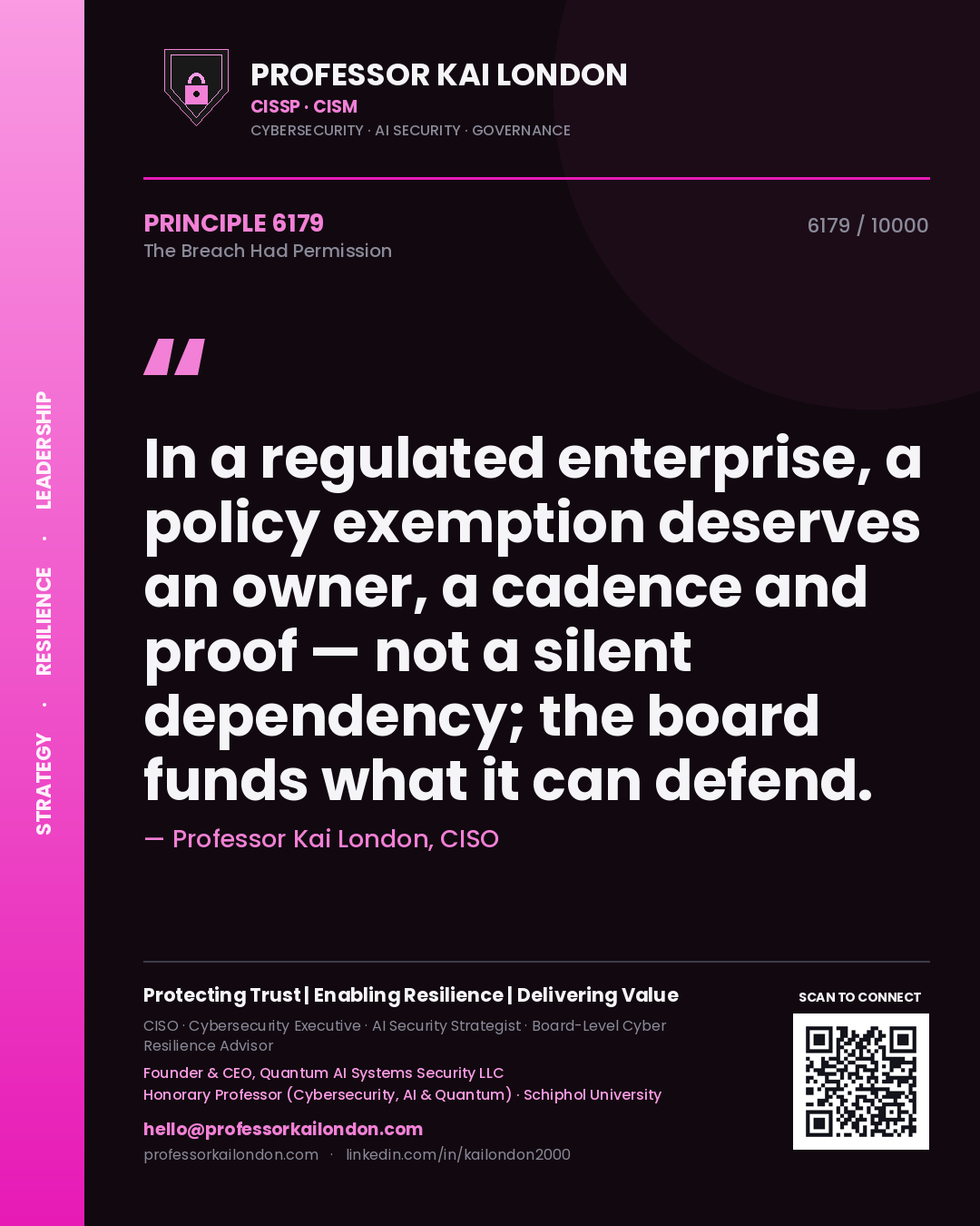 Professor Kai London principle 6179: In a regulated enterprise, a policy exemption deserves an owner, a cadence and proof — not a silent dependency; the board funds what it can defend.