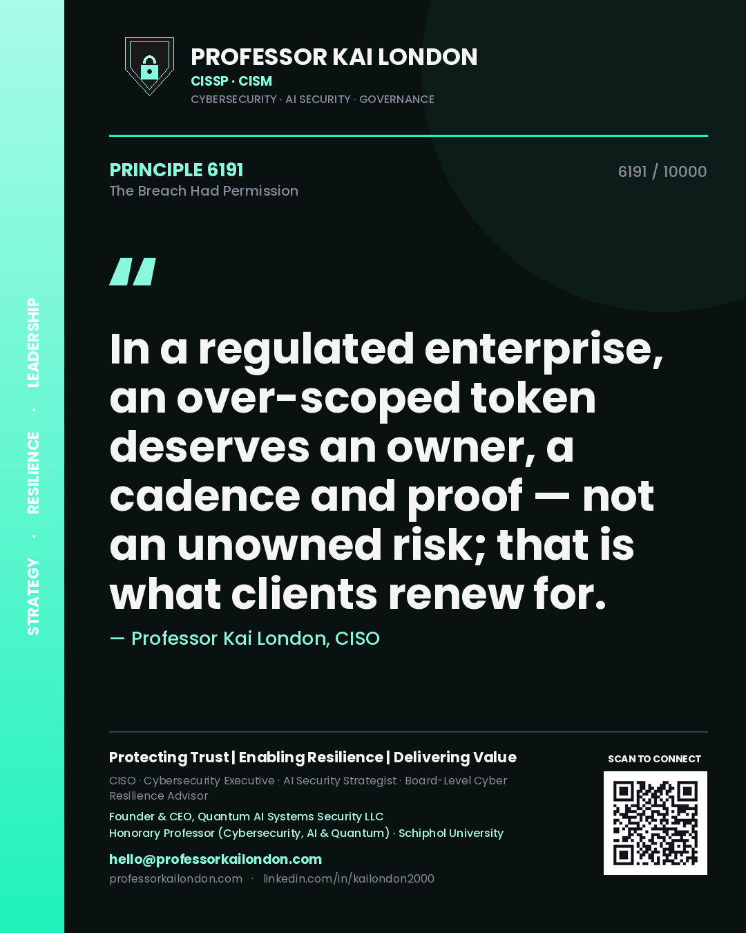 Professor Kai London principle 6191: In a regulated enterprise, an over-scoped token deserves an owner, a cadence and proof — not an unowned risk; that is what clients renew for.