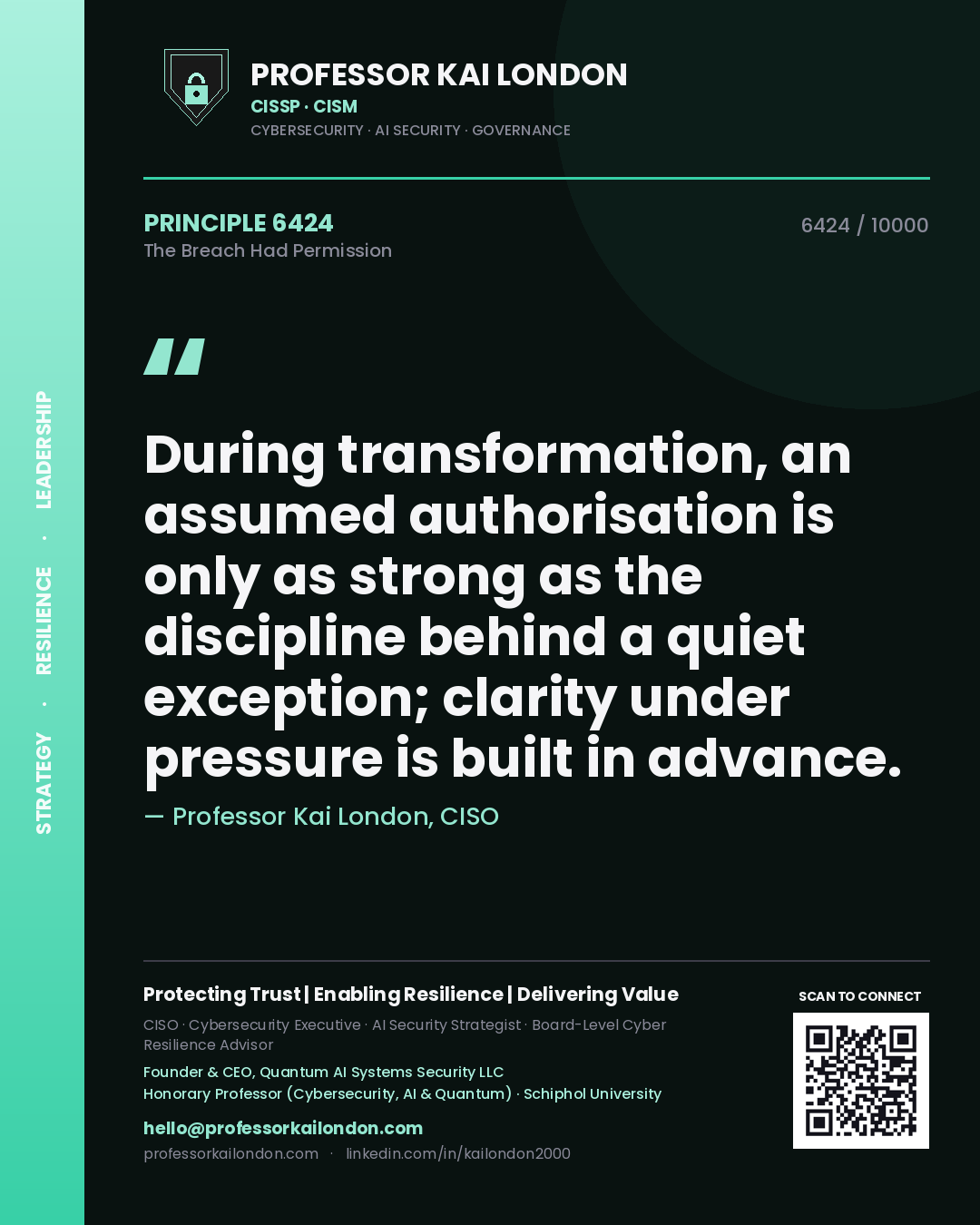 Professor Kai London principle 6424: During transformation, an assumed authorisation is only as strong as the discipline behind a quiet exception; clarity under pressure is built in advance.
