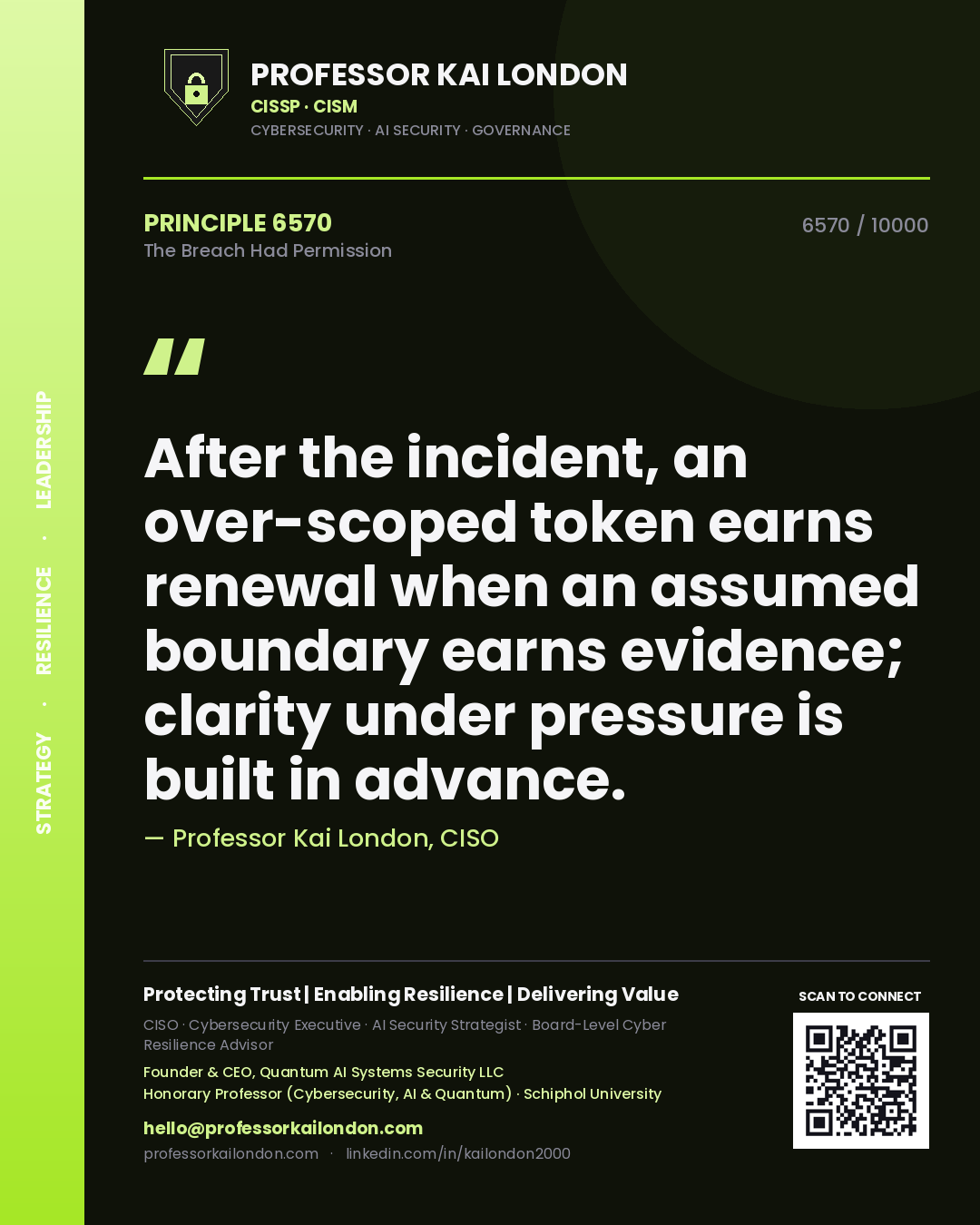 Professor Kai London principle 6570: After the incident, an over-scoped token earns renewal when an assumed boundary earns evidence; clarity under pressure is built in advance.