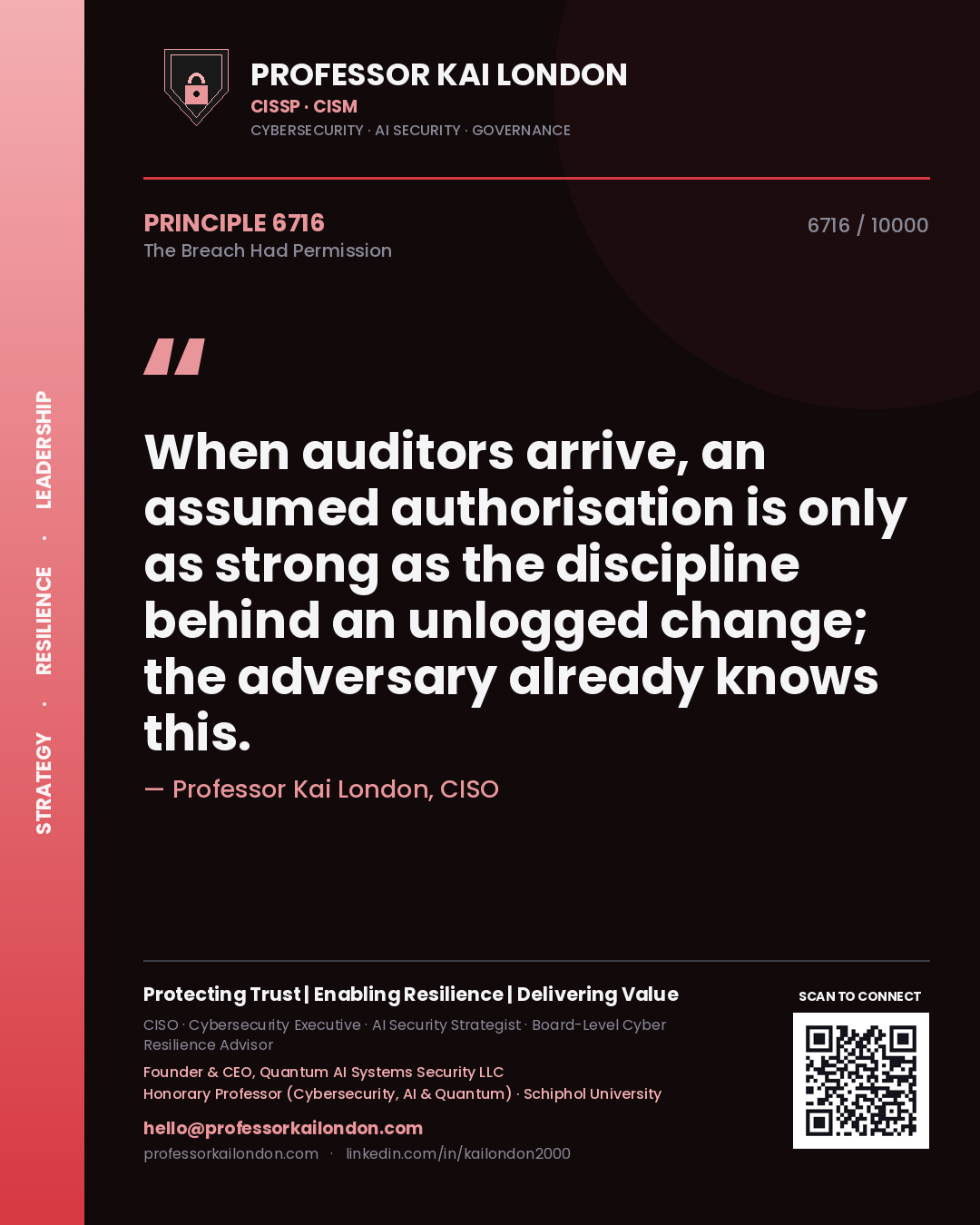 Professor Kai London principle 6716: When auditors arrive, an assumed authorisation is only as strong as the discipline behind an unlogged change; the adversary already knows this.