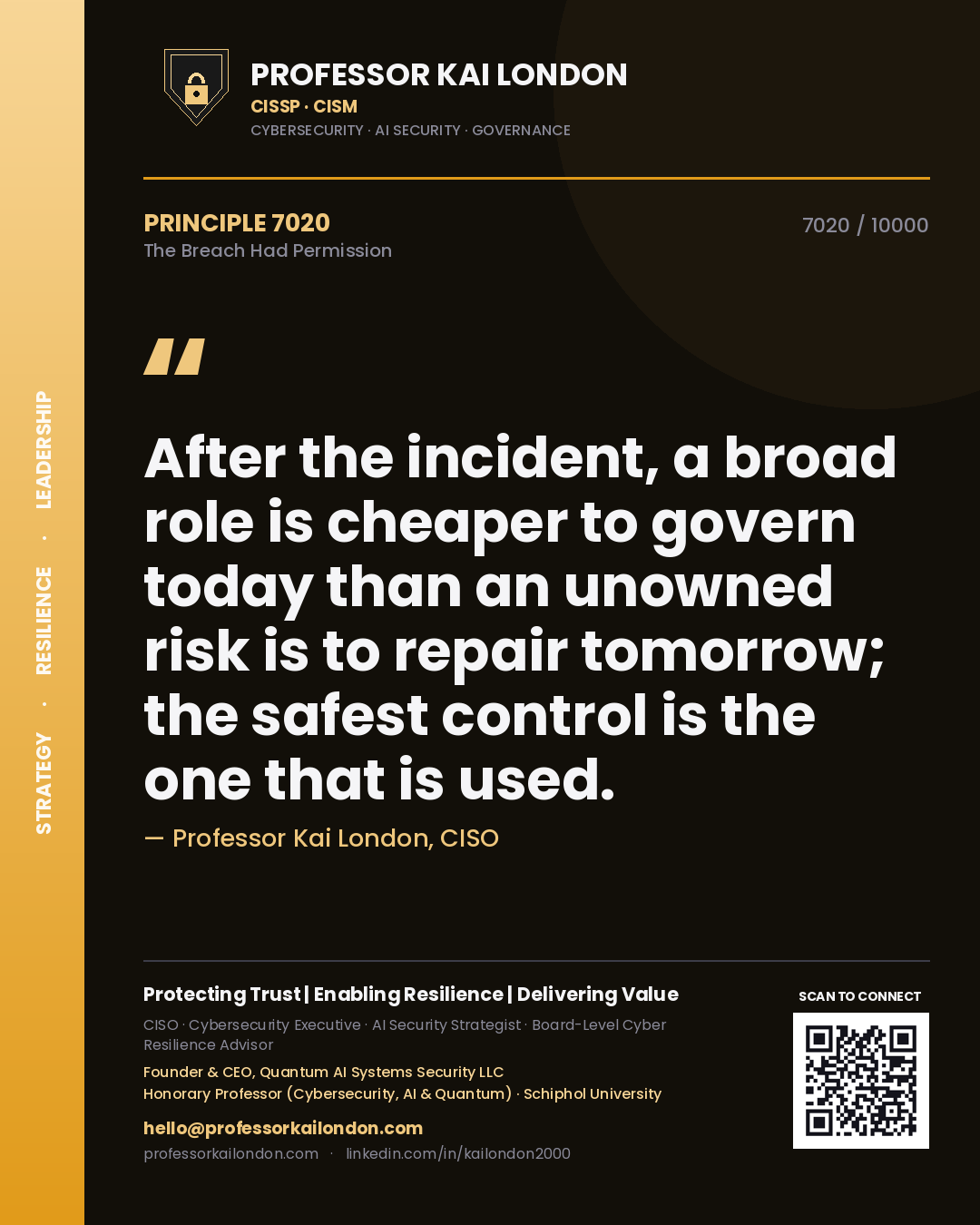 Professor Kai London principle 7020: After the incident, a broad role is cheaper to govern today than an unowned risk is to repair tomorrow; the safest control is the one that is used.