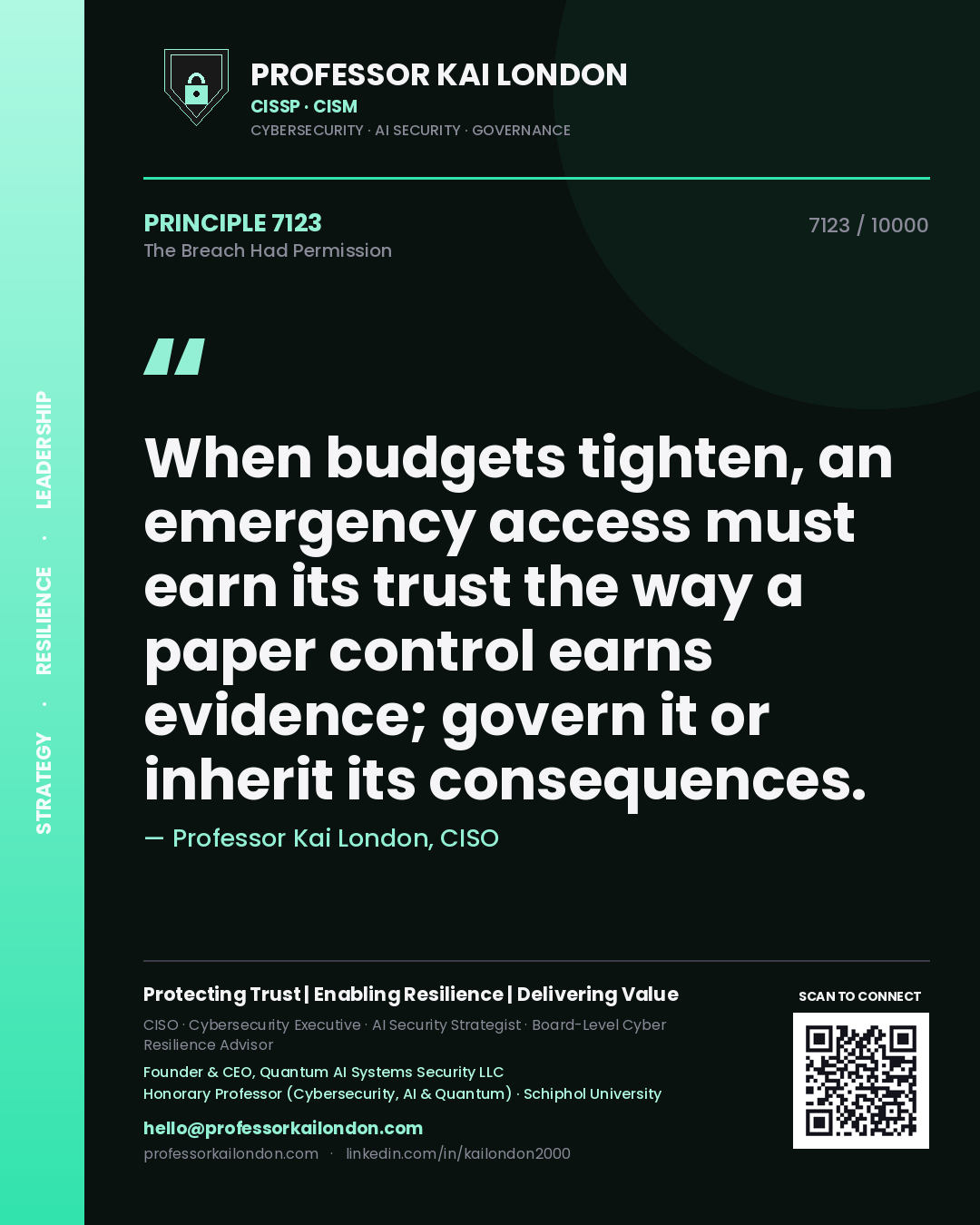 Quote card by Professor Kai London reading 'When budgets tighten, an emergency access must earn its trust the way a paper control earns evidence; govern it or inherit its consequences.'. From the book The Breach Had Permission.