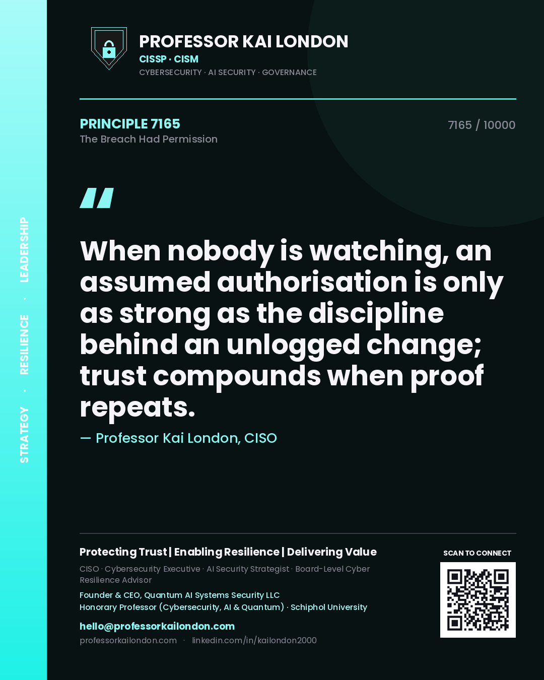 Professor Kai London principle 7165: When nobody is watching, an assumed authorisation is only as strong as the discipline behind an unlogged change; trust compounds when proof repeats.
