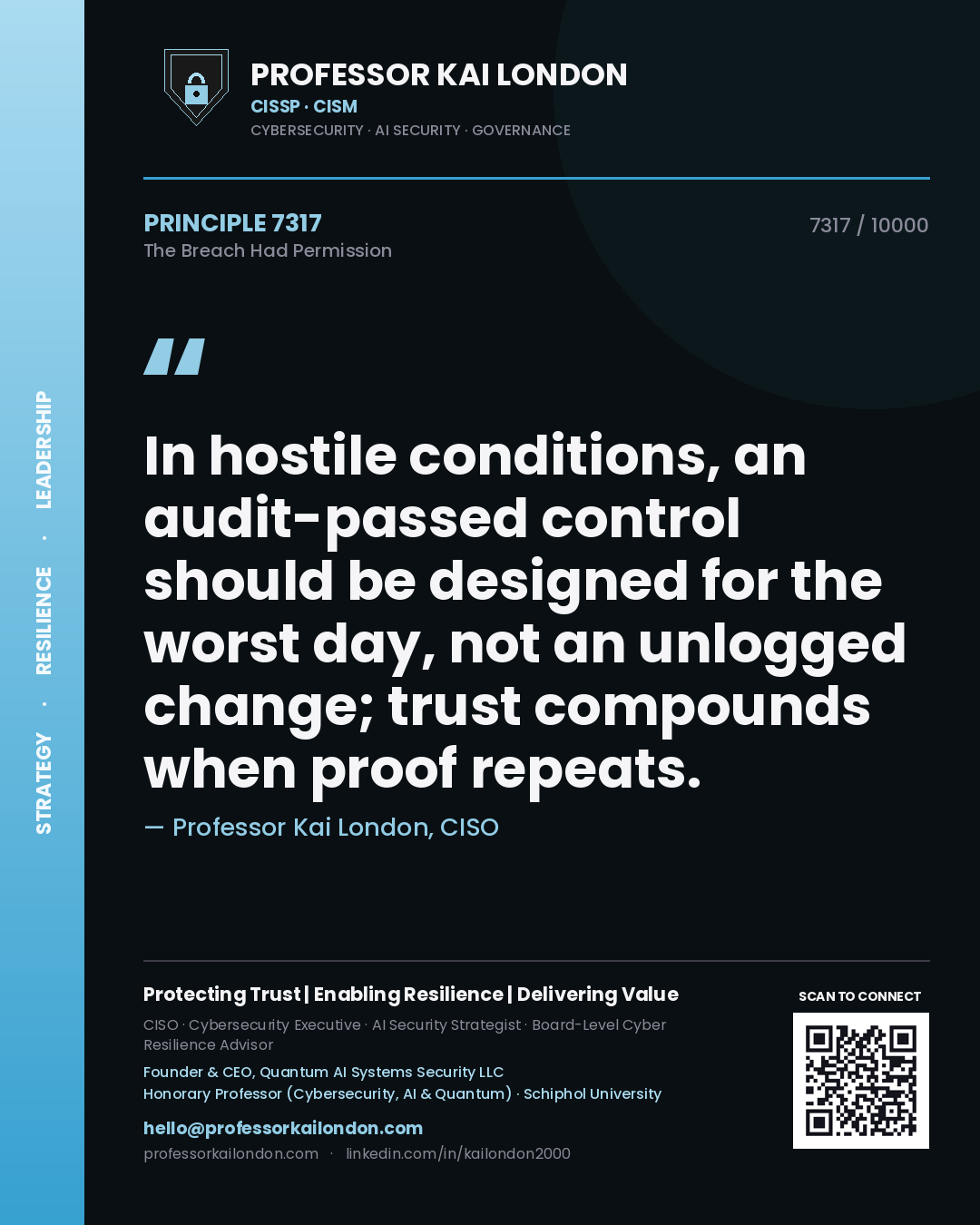 Quote card by Professor Kai London reading 'In hostile conditions, an audit-passed control should be designed for the worst day, not an unlogged change; trust compounds when proof repeats.'. From the book The Breach Had Permission.