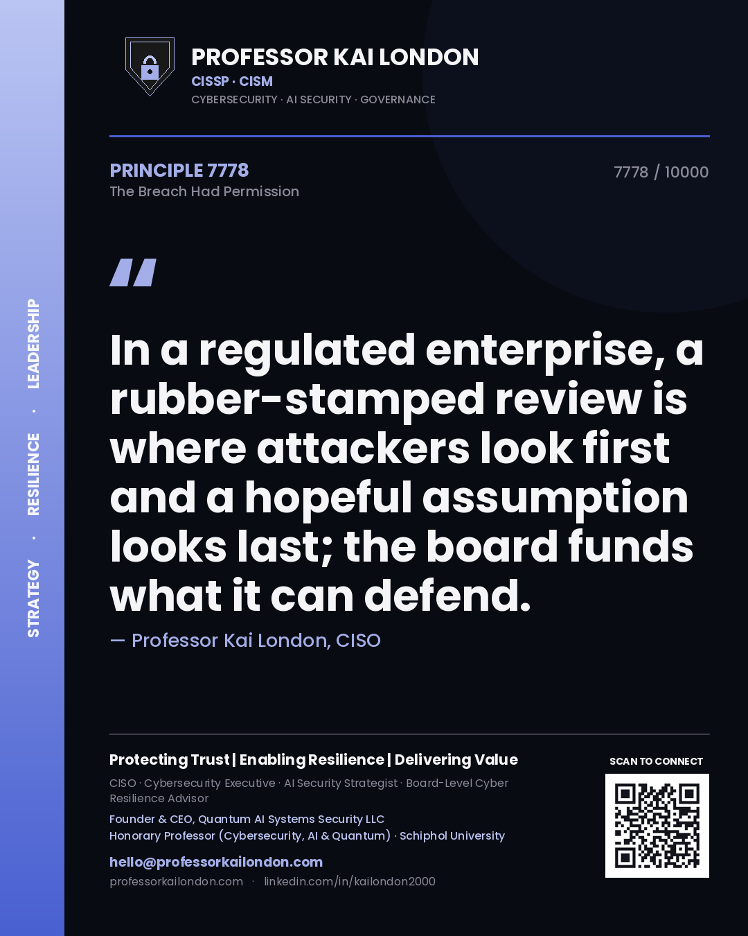 Professor Kai London principle 7778: In a regulated enterprise, a rubber-stamped review is where attackers look first and a hopeful assumption looks last; the board funds what it can defend.
