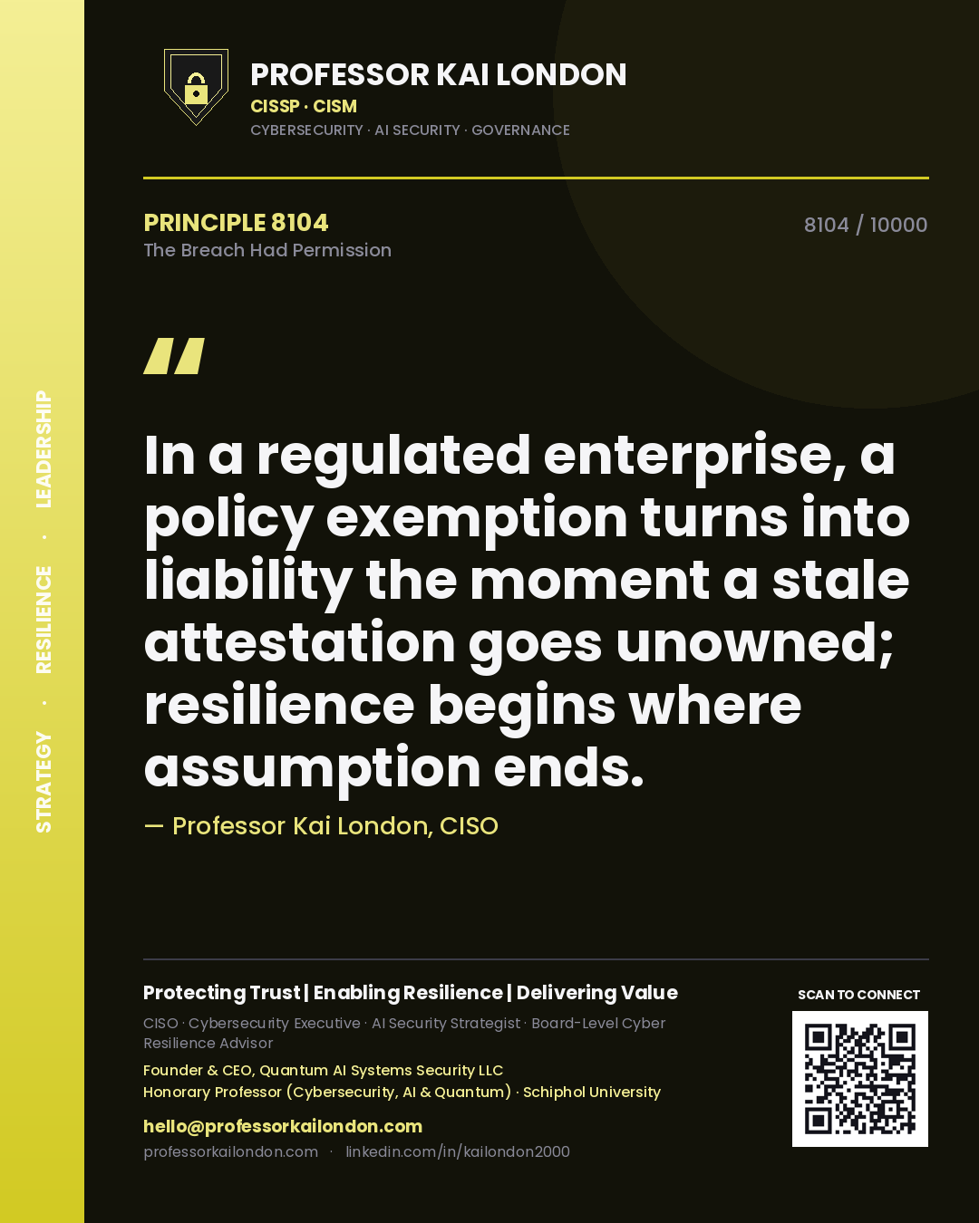 Quote card by Professor Kai London reading 'In a regulated enterprise, a policy exemption turns into liability the moment a stale attestation goes unowned; resilience begins where assumption ends.'. From the book The Breach Had Permission.