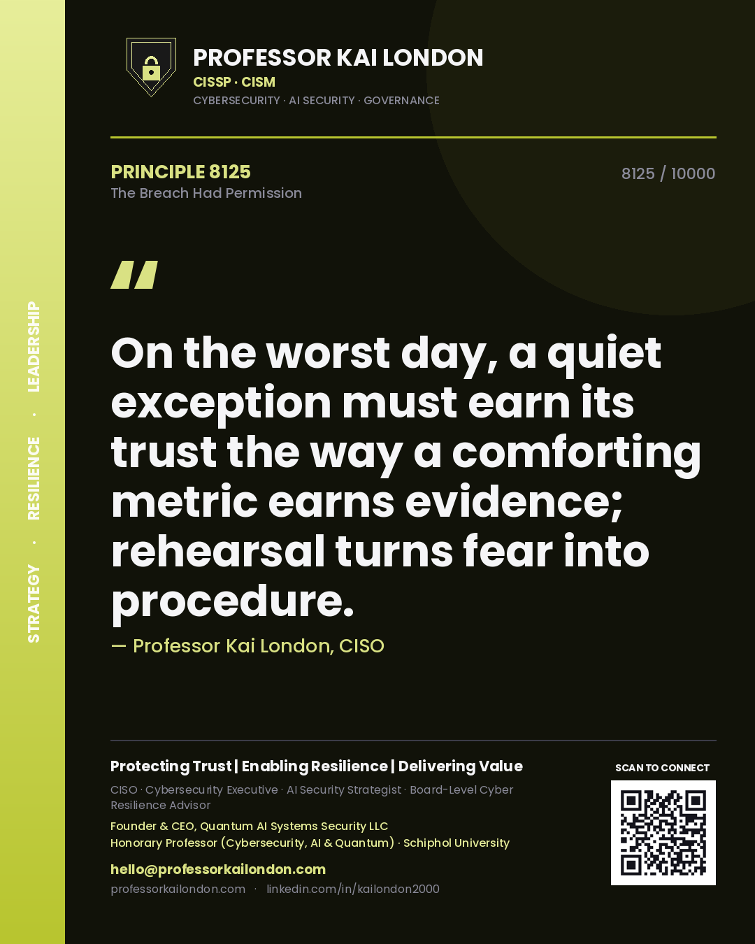Quote card by Professor Kai London reading 'On the worst day, a quiet exception must earn its trust the way a comforting metric earns evidence; rehearsal turns fear into procedure.'. From the book The Breach Had Permission.