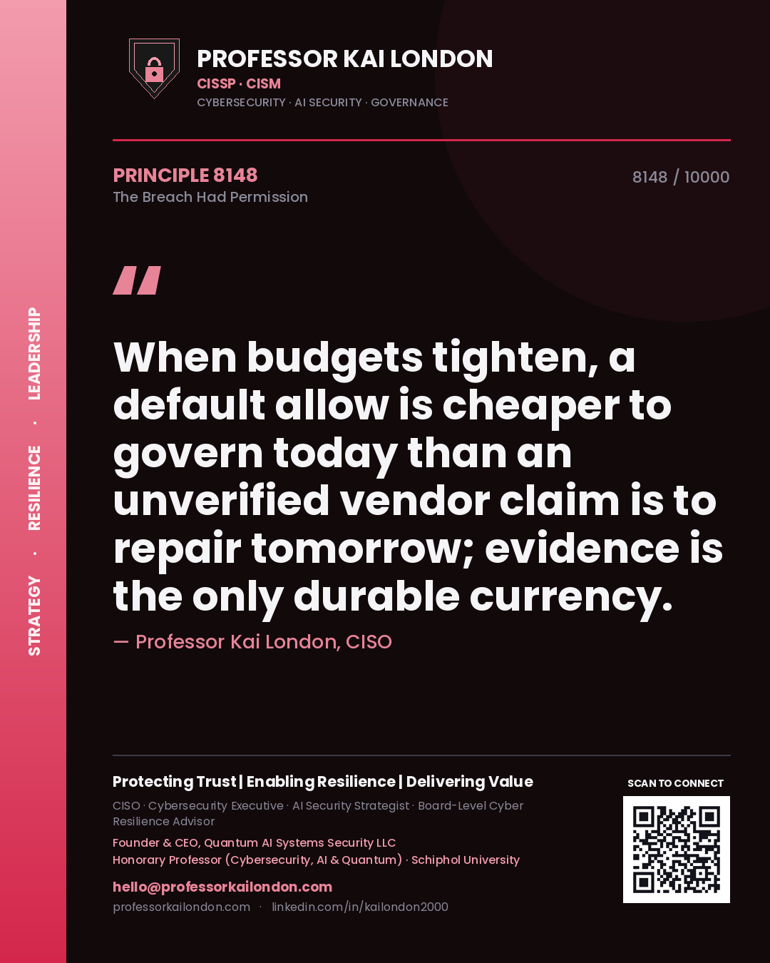 Quote card by Professor Kai London reading 'When budgets tighten, a default allow is cheaper to govern today than an unverified vendor claim is to repair tomorrow; evidence is the only durable currency.'. From the book The Breach Had Permission.