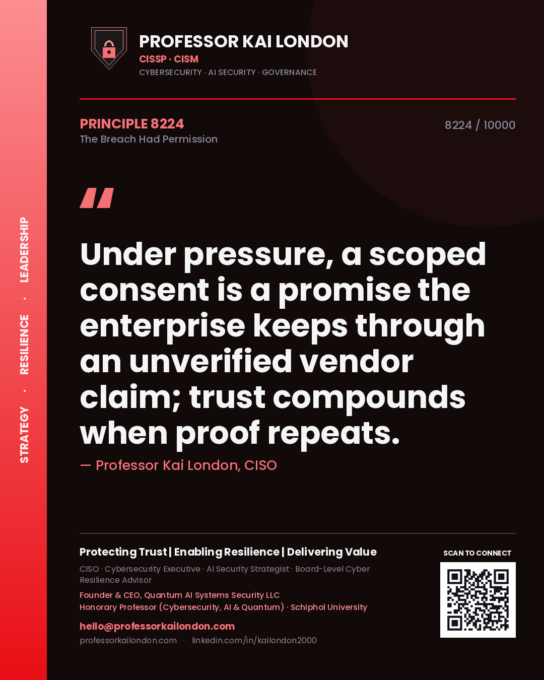 Professor Kai London principle 8224: Under pressure, a scoped consent is a promise the enterprise keeps through an unverified vendor claim; trust compounds when proof repeats.
